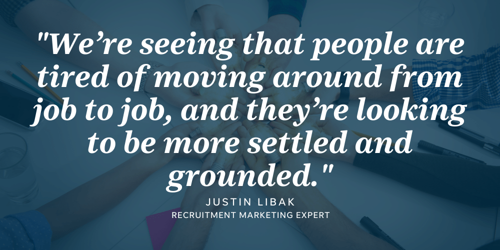 One hiring trend our recruitment marketing experts are seeing is that people are wanting to settle into jobs instead of moving around.