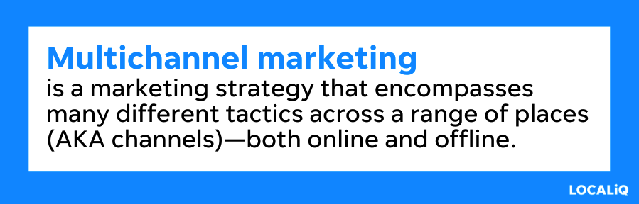 Multichannel marketing means your marketing strategy encompasses many different tactics across a range of channels